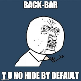 Back-Bar Y U No Hide By Default